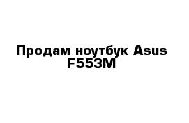 Продам ноутбук Asus F553M